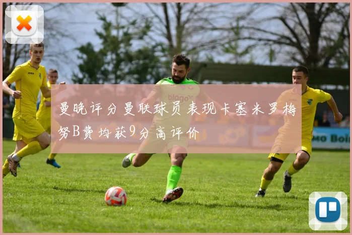 曼晚评分曼联球员表现卡塞米罗梅努B费均获9分高评价