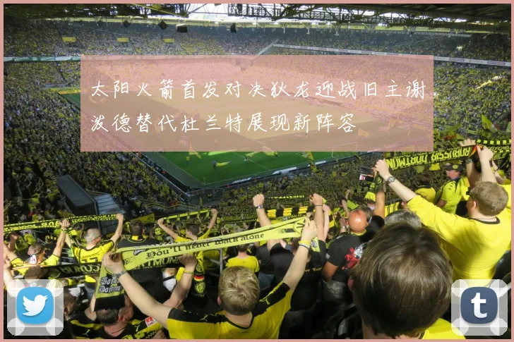 太阳火箭首发对决狄龙迎战旧主谢泼德替代杜兰特展现新阵容
