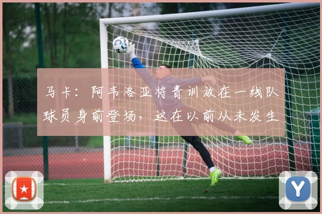 马卡：阿韦洛亚将青训放在一线队球员身前登场，这在以前从未发生